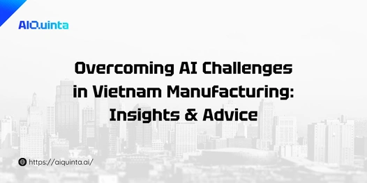Overcoming AI Challenges in Vietnam Manufacturing: Insights & Advice from AgentIQ AI