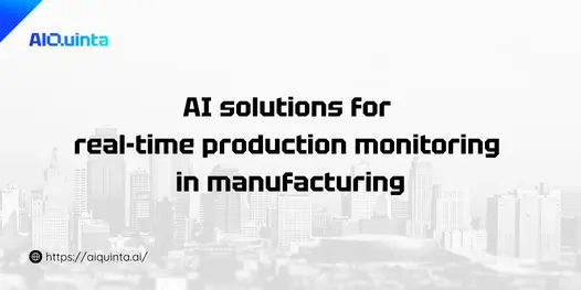 AI solutions for real-time production monitoring in manufacturing