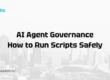 AI Agent Governance How to Run Scripts Safely