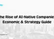 The Rise of AI-Native Companies Economic & Strategy Guide