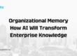 Organizational Memory How AI Will Transform Enterprise Knowledge