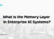 What is the Memory Layer in Enterprise AI Systems