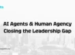 AI Agents & Human Agency Closing the Leadership Gap