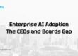 Enterprise AI Adoption The CEOs and Boards Gap