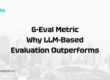 G-Eval Metric Why LLM-Based Evaluation Outperforms