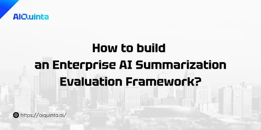 How to build an Enterprise AI Summarization Evaluation Framework