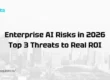 Enterprise AI Risks in 2026: Top 3 Threats to Real ROI
